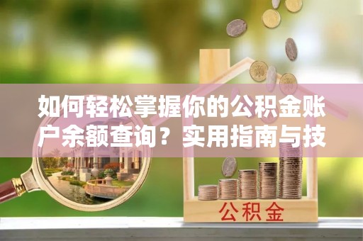周宁如何轻松掌握你的公积金账户余额查询？实用指南与技巧