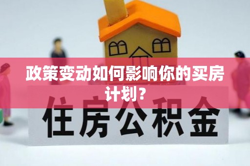 周宁政策变动如何影响你的买房计划？