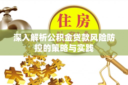 周宁深入解析公积金贷款风险防控的策略与实践