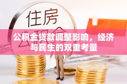 周宁公积金贷款调整影响，经济与民生的双重考量