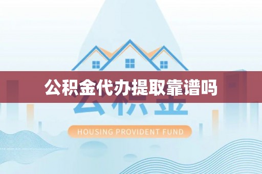 周宁公积金代办提取靠谱吗