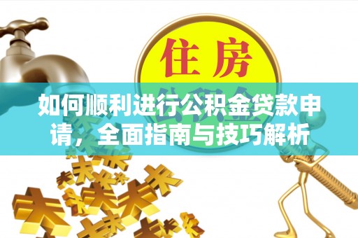 周宁如何顺利进行公积金贷款申请，全面指南与技巧解析