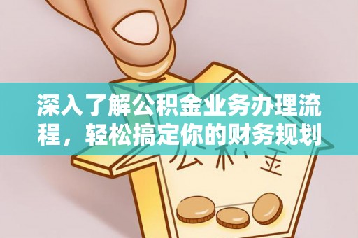 周宁深入了解公积金业务办理流程，轻松搞定你的财务规划