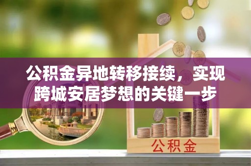 周宁公积金异地转移接续，实现跨城安居梦想的关键一步