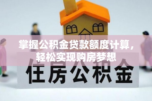 周宁掌握公积金贷款额度计算，轻松实现购房梦想