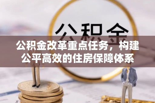 周宁公积金改革重点任务，构建公平高效的住房保障体系