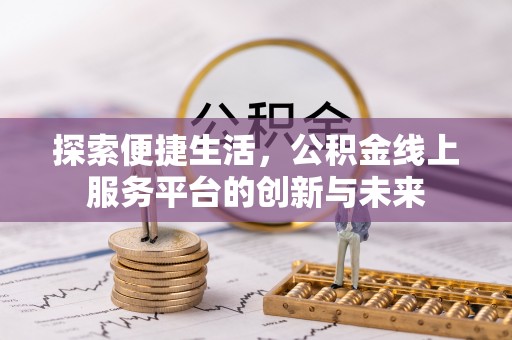 周宁探索便捷生活，公积金线上服务平台的创新与未来