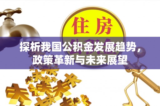周宁探析我国公积金发展趋势，政策革新与未来展望