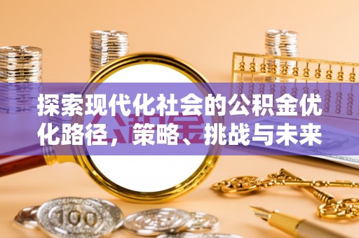 周宁探索现代化社会的公积金优化路径，策略、挑战与未来展望