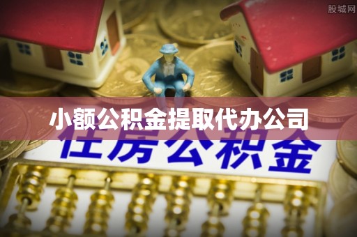周宁小额公积金提取代办公司