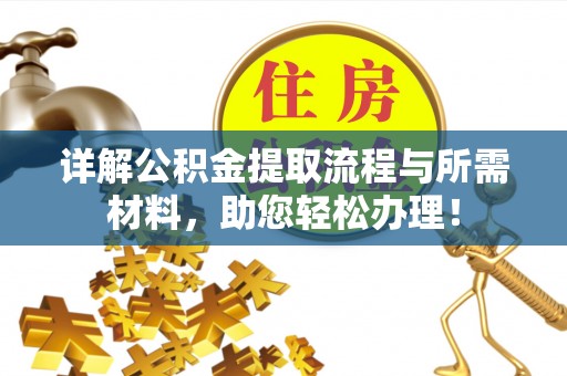 周宁详解公积金提取流程与所需材料，助您轻松办理！
