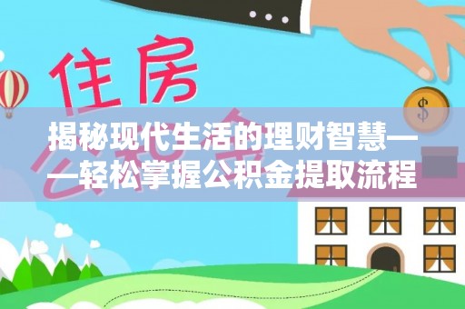 周宁揭秘现代生活的理财智慧——轻松掌握公积金提取流程的实用指南