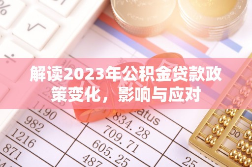 周宁解读2023年公积金贷款政策变化，影响与应对