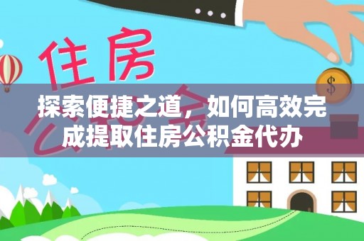 周宁探索便捷之道，如何高效完成提取住房公积金代办