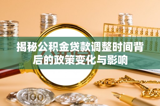 周宁揭秘公积金贷款调整时间背后的政策变化与影响