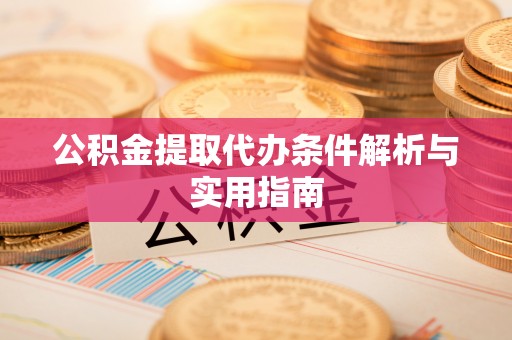 周宁公积金提取代办条件解析与实用指南