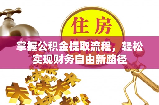 周宁掌握公积金提取流程，轻松实现财务自由新路径
