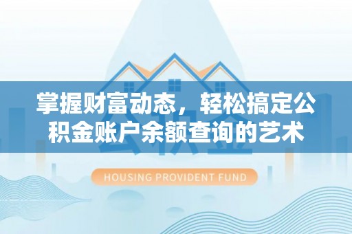 周宁掌握财富动态，轻松搞定公积金账户余额查询的艺术