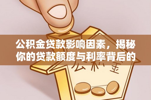 周宁公积金贷款影响因素，揭秘你的贷款额度与利率背后的秘密