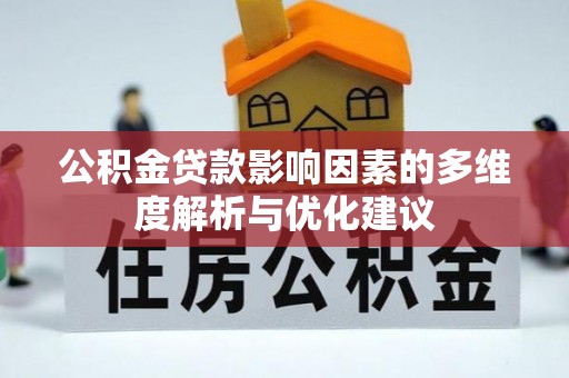 周宁公积金贷款影响因素的多维度解析与优化建议