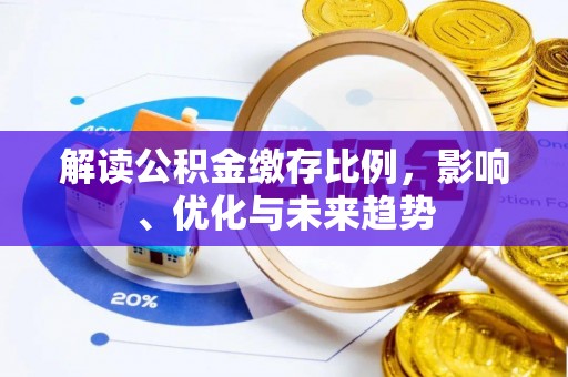 周宁解读公积金缴存比例，影响、优化与未来趋势