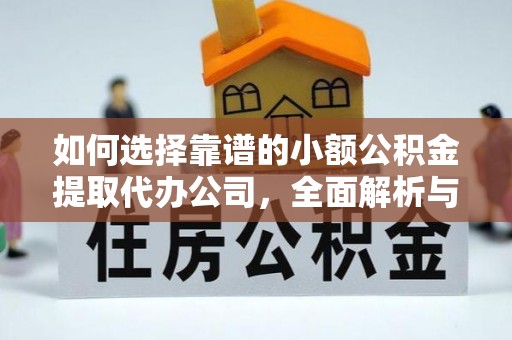 周宁如何选择靠谱的小额公积金提取代办公司，全面解析与实用指南