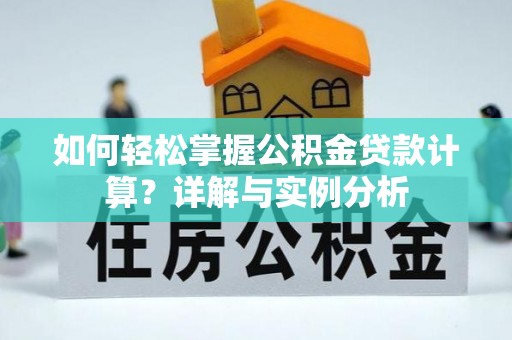 周宁如何轻松掌握公积金贷款计算？详解与实例分析