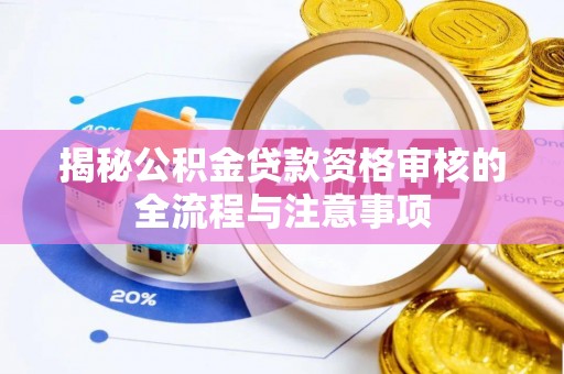 周宁揭秘公积金贷款资格审核的全流程与注意事项