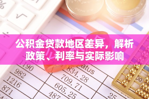 周宁公积金贷款地区差异，解析政策、利率与实际影响