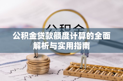 周宁公积金贷款额度计算的全面解析与实用指南