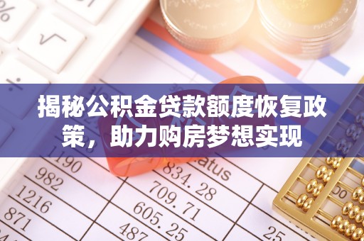 周宁揭秘公积金贷款额度恢复政策，助力购房梦想实现