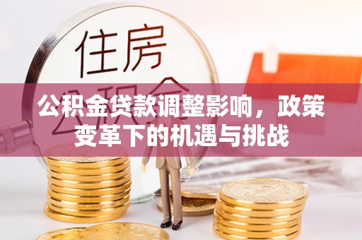 周宁公积金贷款调整影响，政策变革下的机遇与挑战