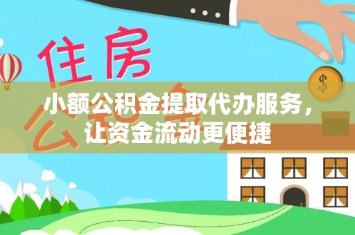 周宁小额公积金提取代办服务，让资金流动更便捷