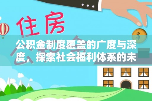 周宁公积金制度覆盖的广度与深度，探索社会福利体系的未来方向