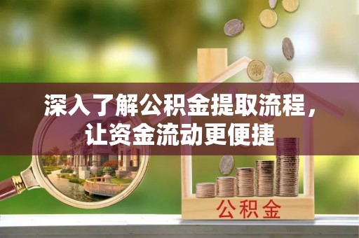 周宁深入了解公积金提取流程，让资金流动更便捷