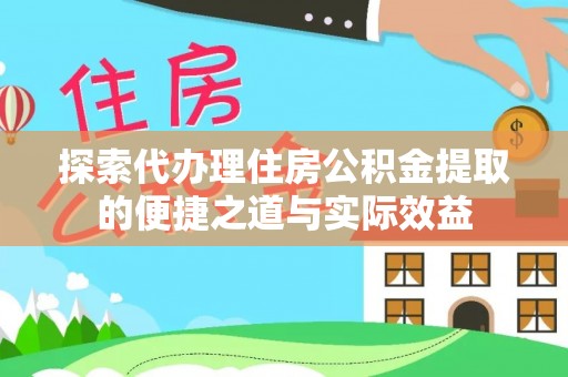周宁探索代办理住房公积金提取的便捷之道与实际效益