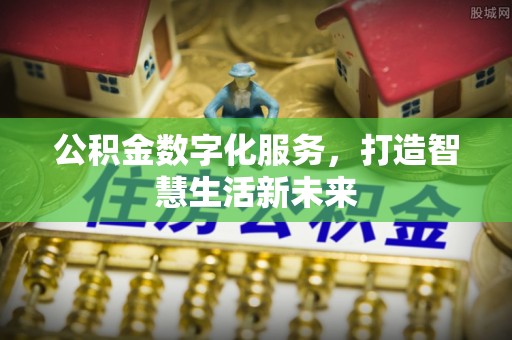 周宁公积金数字化服务，打造智慧生活新未来