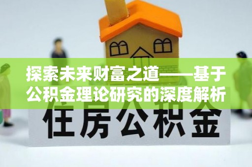 周宁探索未来财富之道——基于公积金理论研究的深度解析