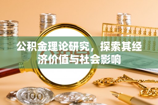周宁公积金理论研究，探索其经济价值与社会影响