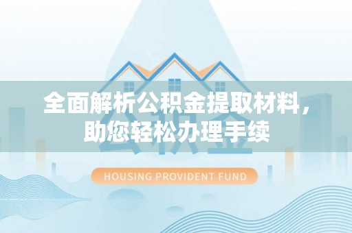 周宁全面解析公积金提取材料，助您轻松办理手续