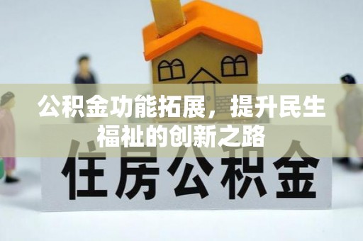 周宁公积金功能拓展，提升民生福祉的创新之路