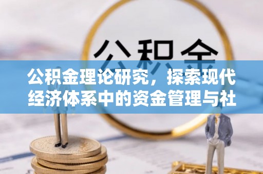 周宁公积金理论研究，探索现代经济体系中的资金管理与社会福利