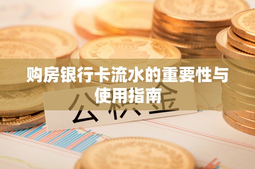 周宁购房银行卡流水的重要性与使用指南