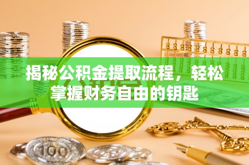 周宁揭秘公积金提取流程，轻松掌握财务自由的钥匙