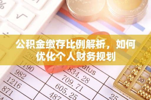 周宁公积金缴存比例解析，如何优化个人财务规划