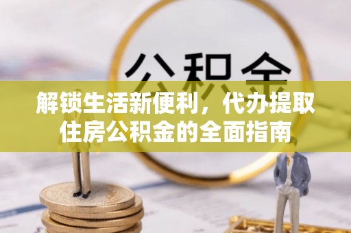 周宁解锁生活新便利，代办提取住房公积金的全面指南