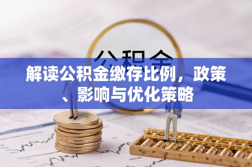 周宁解读公积金缴存比例，政策、影响与优化策略