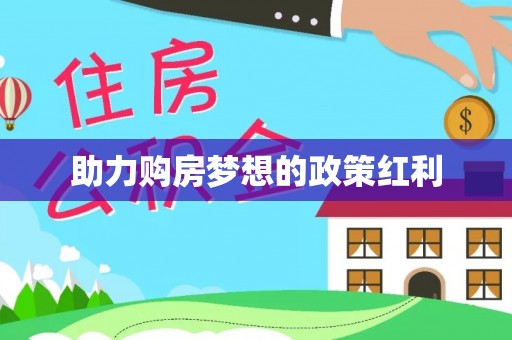 周宁助力购房梦想的政策红利