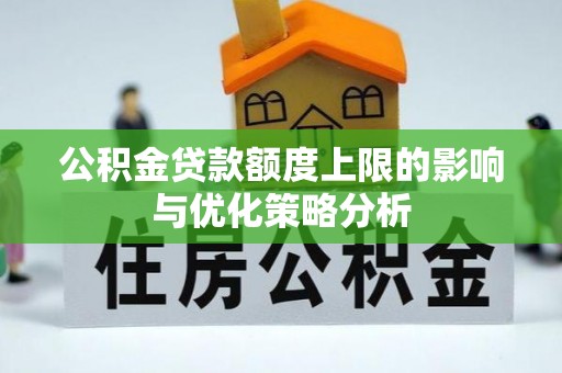 周宁公积金贷款额度上限的影响与优化策略分析