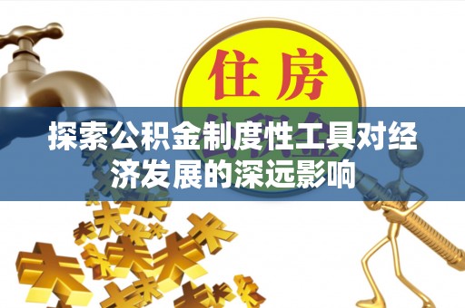 周宁探索公积金制度性工具对经济发展的深远影响